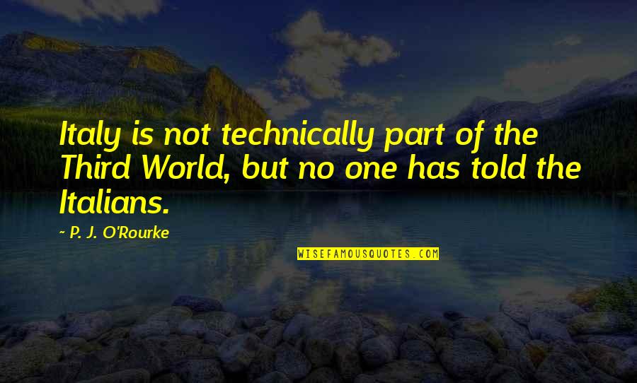 Mcconaghy Home Quotes By P. J. O'Rourke: Italy is not technically part of the Third