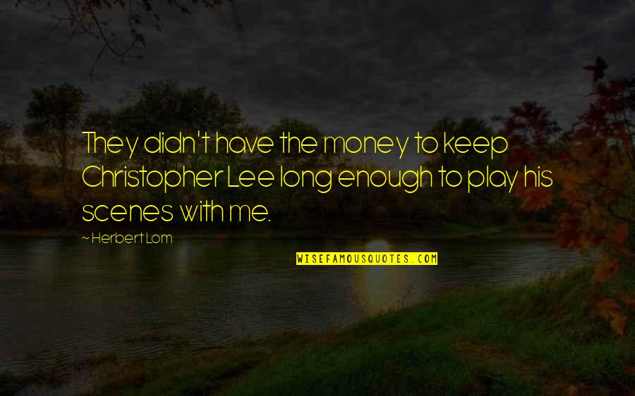 Mcconaughey Movie Quotes By Herbert Lom: They didn't have the money to keep Christopher Mcconaughey Movie Quotes By Herbert Lom: They didn't have the money to keep Christopher