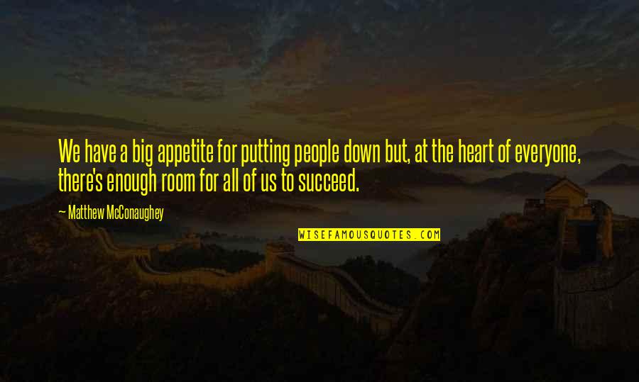 Mcconaughey Quotes By Matthew McConaughey: We have a big appetite for putting people