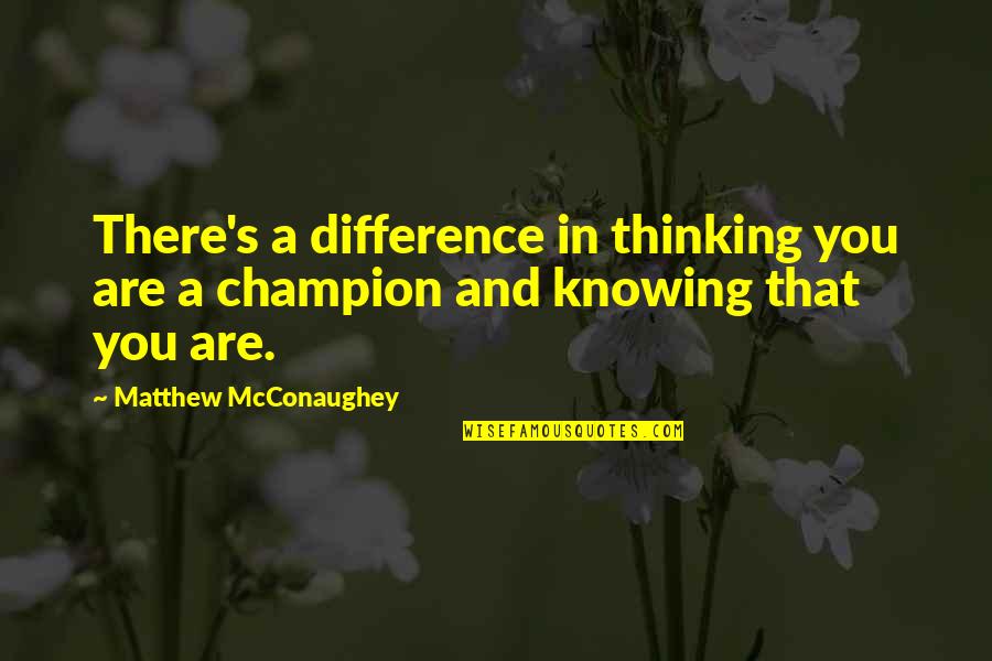 Mcconaughey Quotes By Matthew McConaughey: There's a difference in thinking you are a