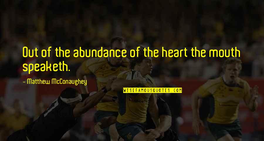 Mcconaughey Quotes By Matthew McConaughey: Out of the abundance of the heart the