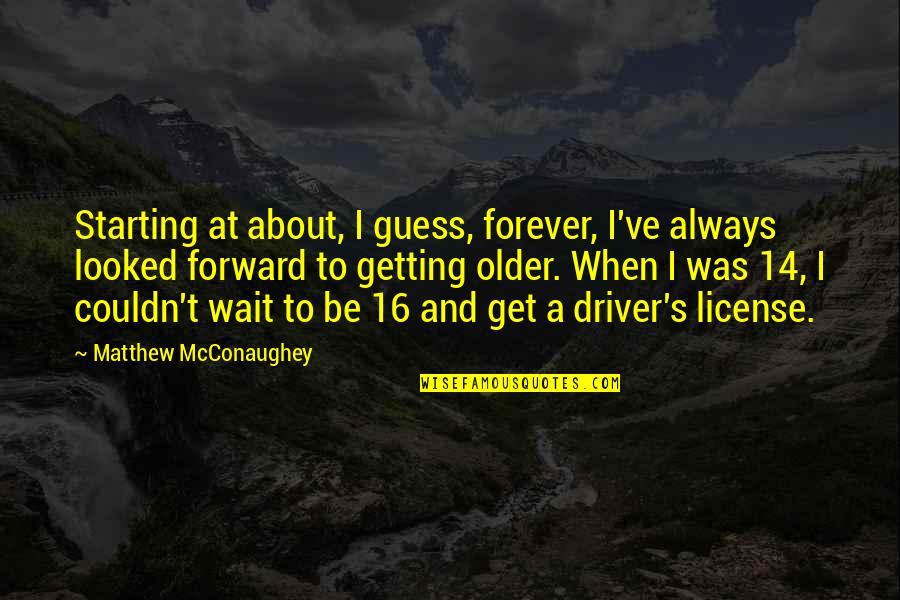 Mcconaughey Quotes By Matthew McConaughey: Starting at about, I guess, forever, I've always