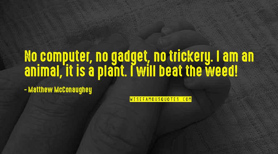 Mcconaughey Quotes By Matthew McConaughey: No computer, no gadget, no trickery. I am