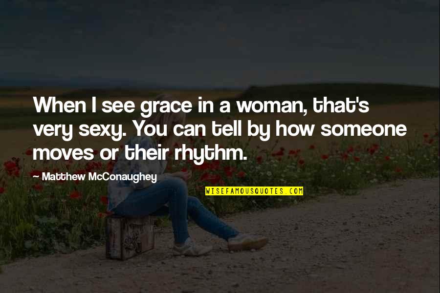 Mcconaughey Quotes By Matthew McConaughey: When I see grace in a woman, that's