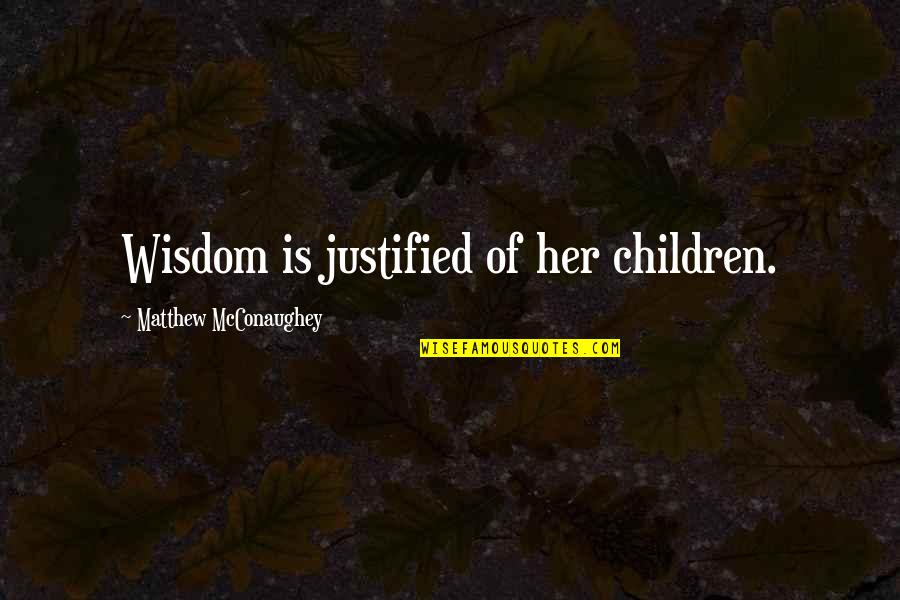 Mcconaughey Quotes By Matthew McConaughey: Wisdom is justified of her children.