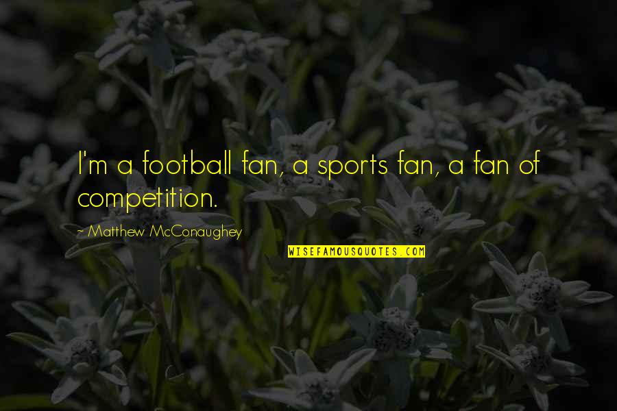 Mcconaughey's Quotes By Matthew McConaughey: I'm a football fan, a sports fan, a Mcconaughey's Quotes By Matthew McConaughey: I'm a football fan, a sports fan, a