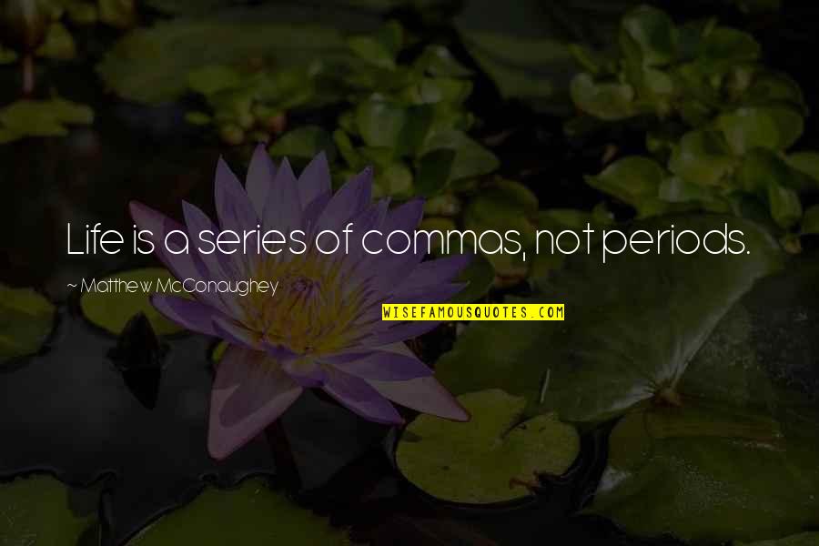 Mcconaughey's Quotes By Matthew McConaughey: Life is a series of commas, not periods. Mcconaughey's Quotes By Matthew McConaughey: Life is a series of commas, not periods.