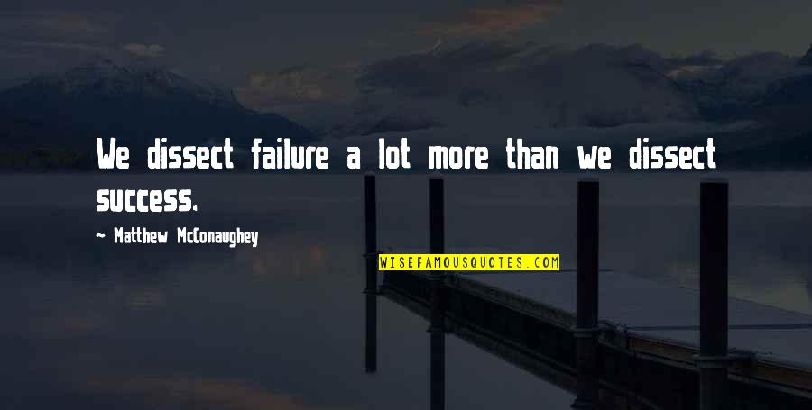 Mcconaughey's Quotes By Matthew McConaughey: We dissect failure a lot more than we Mcconaughey's Quotes By Matthew McConaughey: We dissect failure a lot more than we