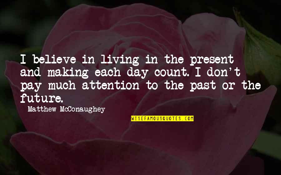 Mcconaughey's Quotes By Matthew McConaughey: I believe in living in the present and Mcconaughey's Quotes By Matthew McConaughey: I believe in living in the present and
