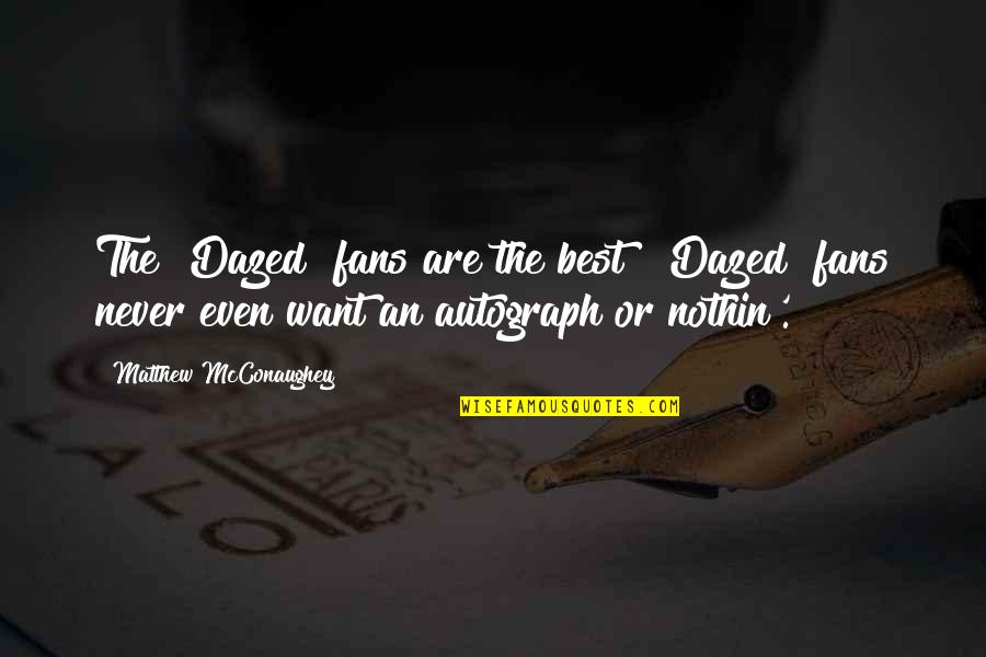 Mcconaughey's Quotes By Matthew McConaughey: The "Dazed" fans are the best! "Dazed" fans Mcconaughey's Quotes By Matthew McConaughey: The "Dazed" fans are the best! "Dazed" fans
