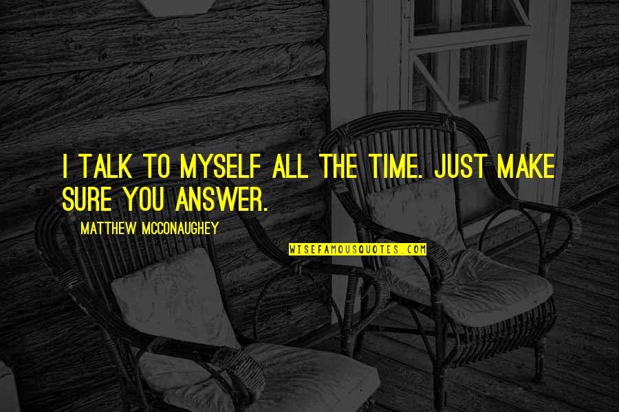 Mcconaughey's Quotes By Matthew McConaughey: I talk to myself all the time. Just Mcconaughey's Quotes By Matthew McConaughey: I talk to myself all the time. Just