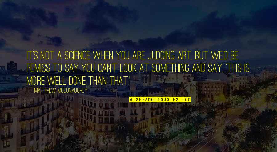 Mcconaughey's Quotes By Matthew McConaughey: It's not a science when you are judging Mcconaughey's Quotes By Matthew McConaughey: It's not a science when you are judging
