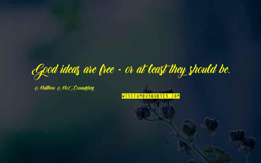 Mcconaughey's Quotes By Matthew McConaughey: Good ideas are free - or at least Mcconaughey's Quotes By Matthew McConaughey: Good ideas are free - or at least