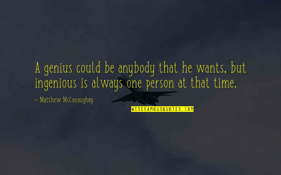 Mcconaughey's Quotes By Matthew McConaughey: A genius could be anybody that he wants, Mcconaughey's Quotes By Matthew McConaughey: A genius could be anybody that he wants,