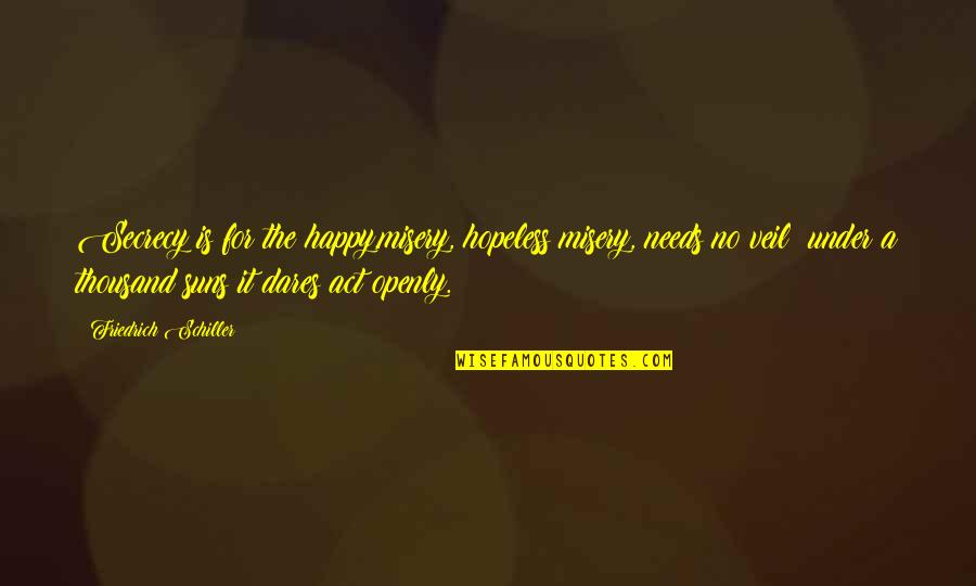 Mcconaughy And Sarkissian Quotes By Friedrich Schiller: Secrecy is for the happy,misery, hopeless misery, needs Mcconaughy And Sarkissian Quotes By Friedrich Schiller: Secrecy is for the happy,misery, hopeless misery, needs