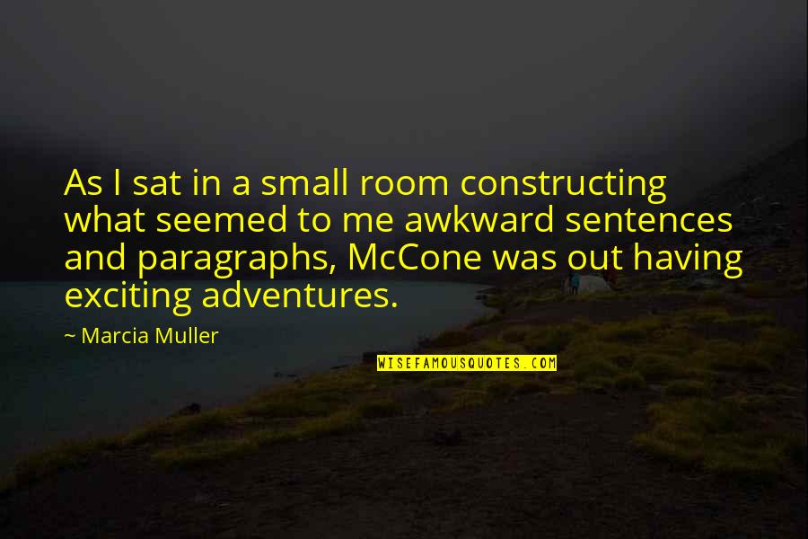 Mccone Quotes By Marcia Muller: As I sat in a small room constructing Mccone Quotes By Marcia Muller: As I sat in a small room constructing