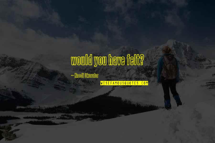 Mccone Quotes By Nnedi Okorafor: would you have felt? Mccone Quotes By Nnedi Okorafor: would you have felt?