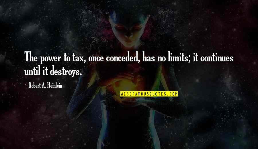 Mcconkey Greenhouse Quotes By Robert A. Heinlein: The power to tax, once conceded, has no
