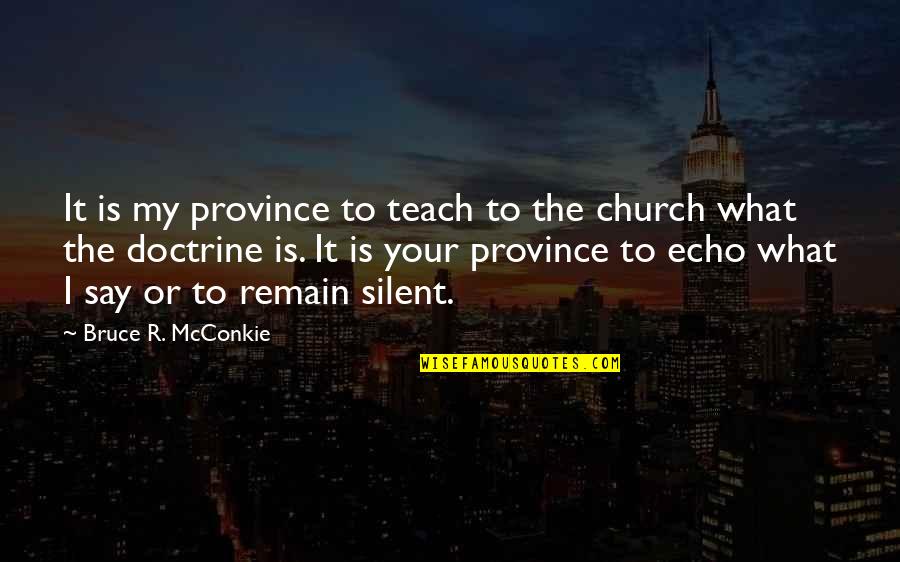 Mcconkie Quotes By Bruce R. McConkie: It is my province to teach to the