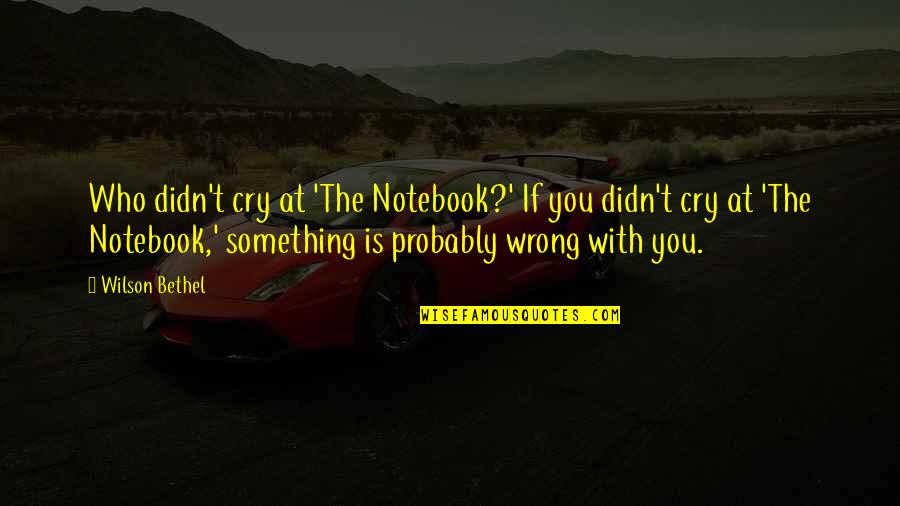Mcconnaughey Leah Quotes By Wilson Bethel: Who didn't cry at 'The Notebook?' If you Mcconnaughey Leah Quotes By Wilson Bethel: Who didn't cry at 'The Notebook?' If you