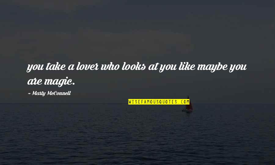 Mcconnell's Quotes By Marty McConnell: you take a lover who looks at you Mcconnell's Quotes By Marty McConnell: you take a lover who looks at you