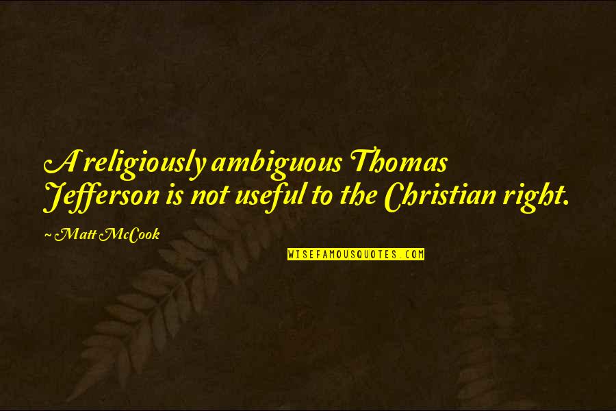 Mccook Quotes By Matt McCook: A religiously ambiguous Thomas Jefferson is not useful