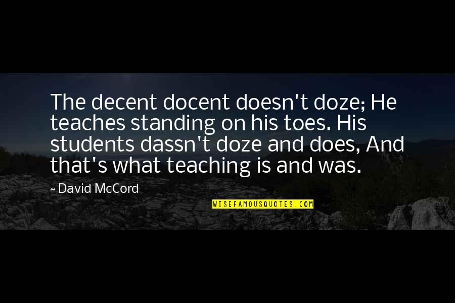Mccord Quotes By David McCord: The decent docent doesn't doze; He teaches standing