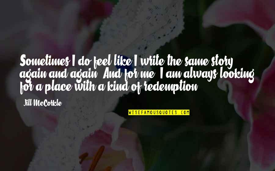 Mccorkle Quotes By Jill McCorkle: Sometimes I do feel like I write the