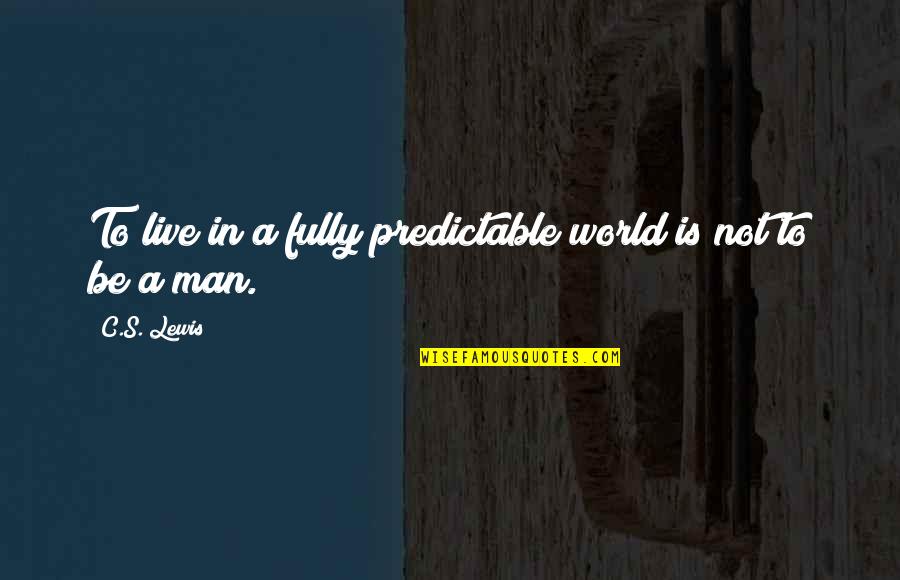 Mccorley Died Quotes By C.S. Lewis: To live in a fully predictable world is