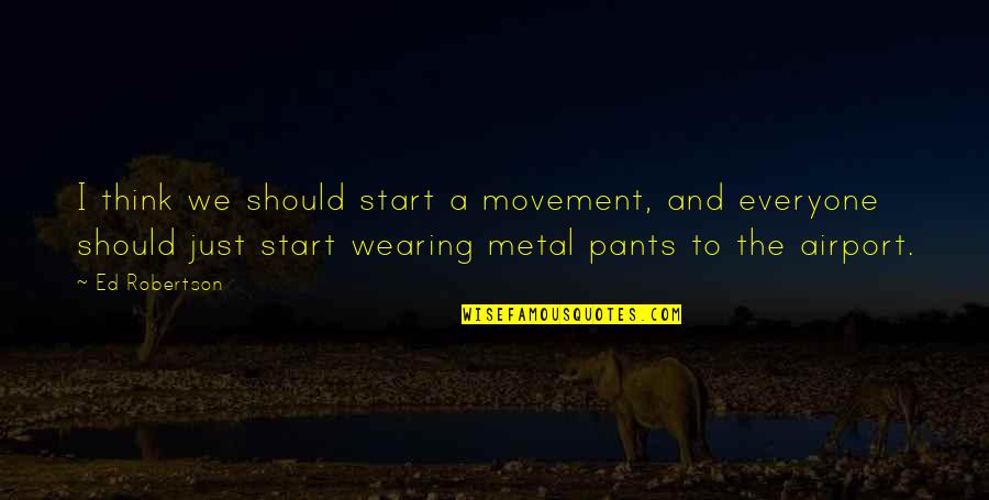 Mccormack Middle School Quotes By Ed Robertson: I think we should start a movement, and Mccormack Middle School Quotes By Ed Robertson: I think we should start a movement, and