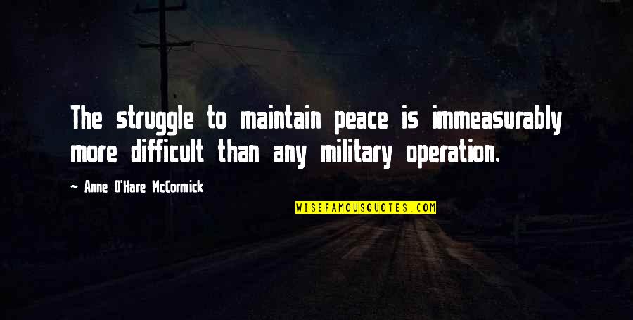 Mccormick Quotes By Anne O'Hare McCormick: The struggle to maintain peace is immeasurably more Mccormick Quotes By Anne O'Hare McCormick: The struggle to maintain peace is immeasurably more