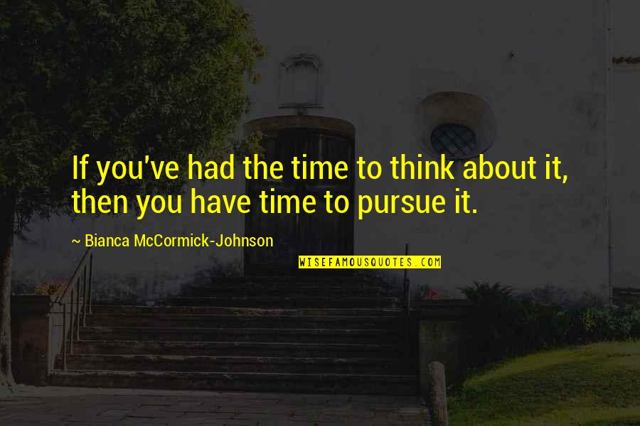 Mccormick Quotes By Bianca McCormick-Johnson: If you've had the time to think about