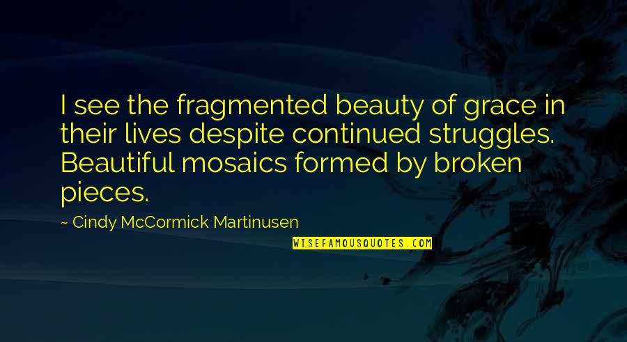 Mccormick Quotes By Cindy McCormick Martinusen: I see the fragmented beauty of grace in Mccormick Quotes By Cindy McCormick Martinusen: I see the fragmented beauty of grace in