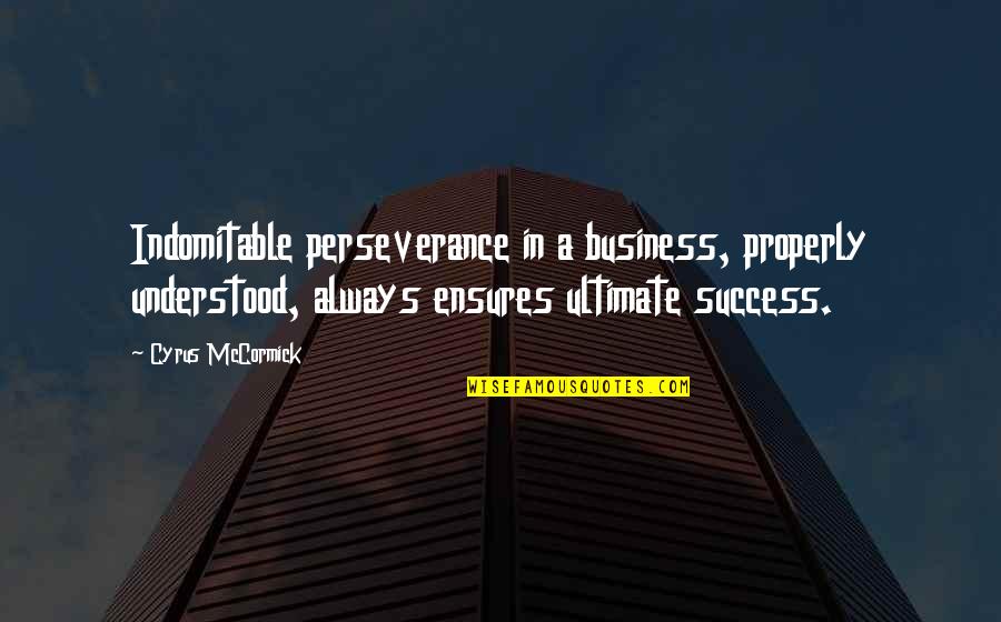Mccormick Quotes By Cyrus McCormick: Indomitable perseverance in a business, properly understood, always Mccormick Quotes By Cyrus McCormick: Indomitable perseverance in a business, properly understood, always