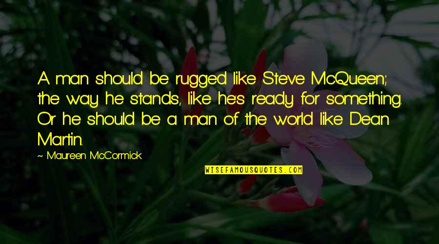 Mccormick Quotes By Maureen McCormick: A man should be rugged like Steve McQueen; Mccormick Quotes By Maureen McCormick: A man should be rugged like Steve McQueen;