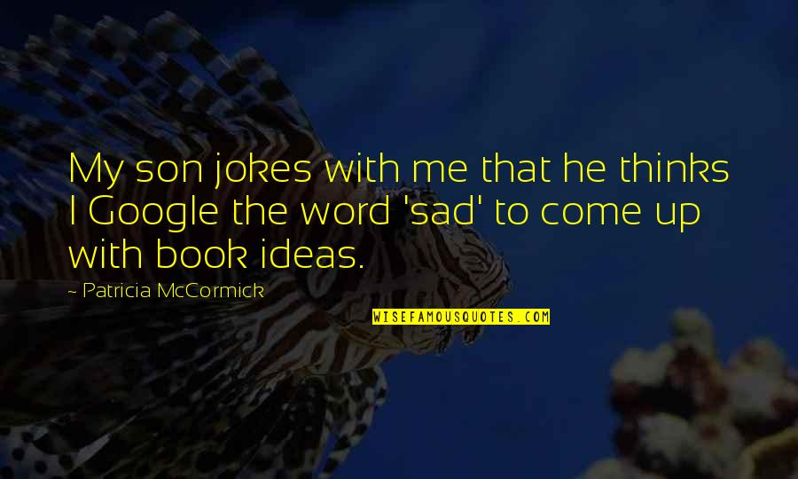 Mccormick Quotes By Patricia McCormick: My son jokes with me that he thinks Mccormick Quotes By Patricia McCormick: My son jokes with me that he thinks