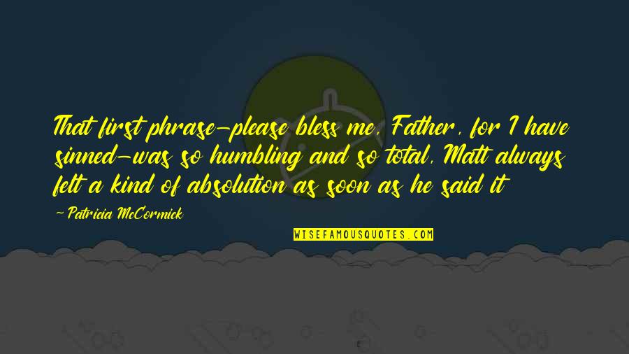 Mccormick Quotes By Patricia McCormick: That first phrase-please bless me, Father, for I Mccormick Quotes By Patricia McCormick: That first phrase-please bless me, Father, for I