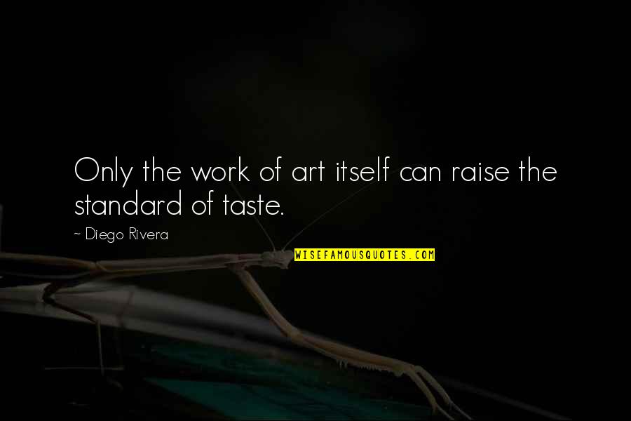 Mccormick Recipes Quotes By Diego Rivera: Only the work of art itself can raise Mccormick Recipes Quotes By Diego Rivera: Only the work of art itself can raise