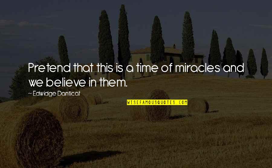 Mccormick Recipes Quotes By Edwidge Danticat: Pretend that this is a time of miracles Mccormick Recipes Quotes By Edwidge Danticat: Pretend that this is a time of miracles