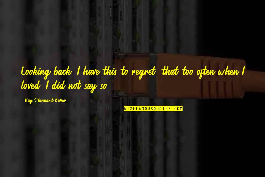 Mccormick Recipes Quotes By Ray Stannard Baker: Looking back, I have this to regret, that Mccormick Recipes Quotes By Ray Stannard Baker: Looking back, I have this to regret, that