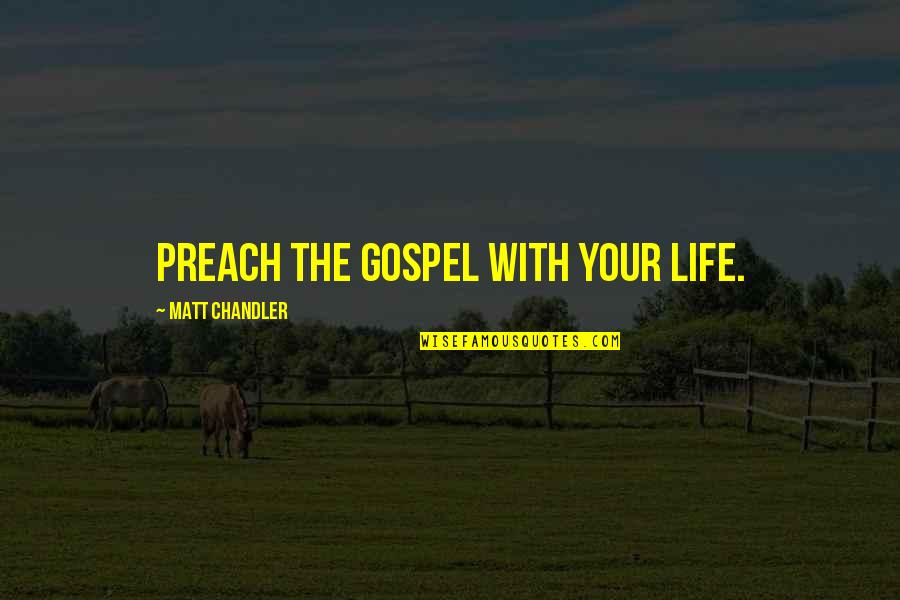 Mccort High School Quotes By Matt Chandler: Preach the Gospel with your life. Mccort High School Quotes By Matt Chandler: Preach the Gospel with your life.