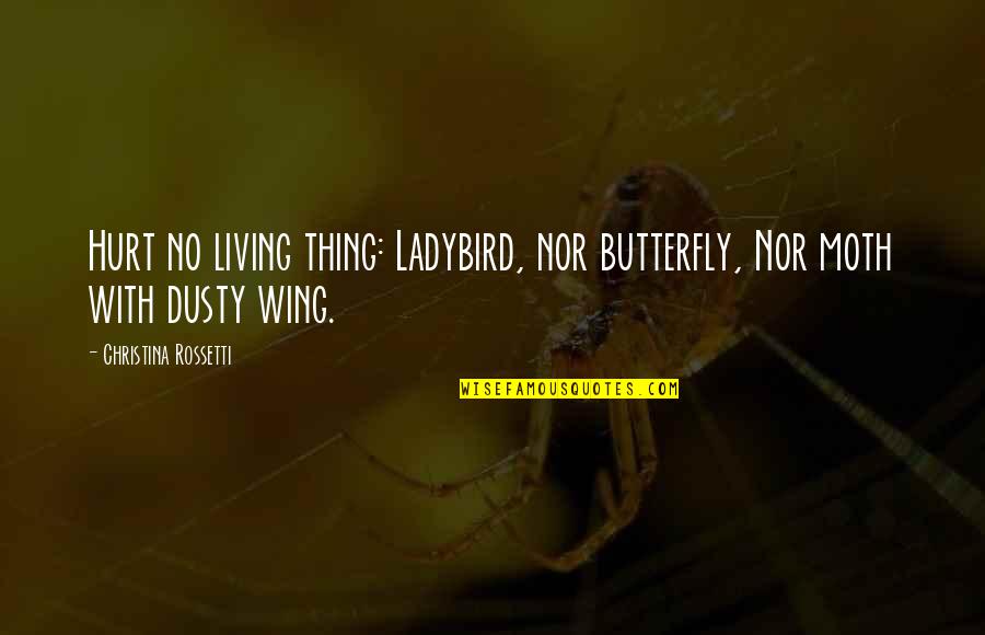 Mccorvey Quotes By Christina Rossetti: Hurt no living thing: Ladybird, nor butterfly, Nor