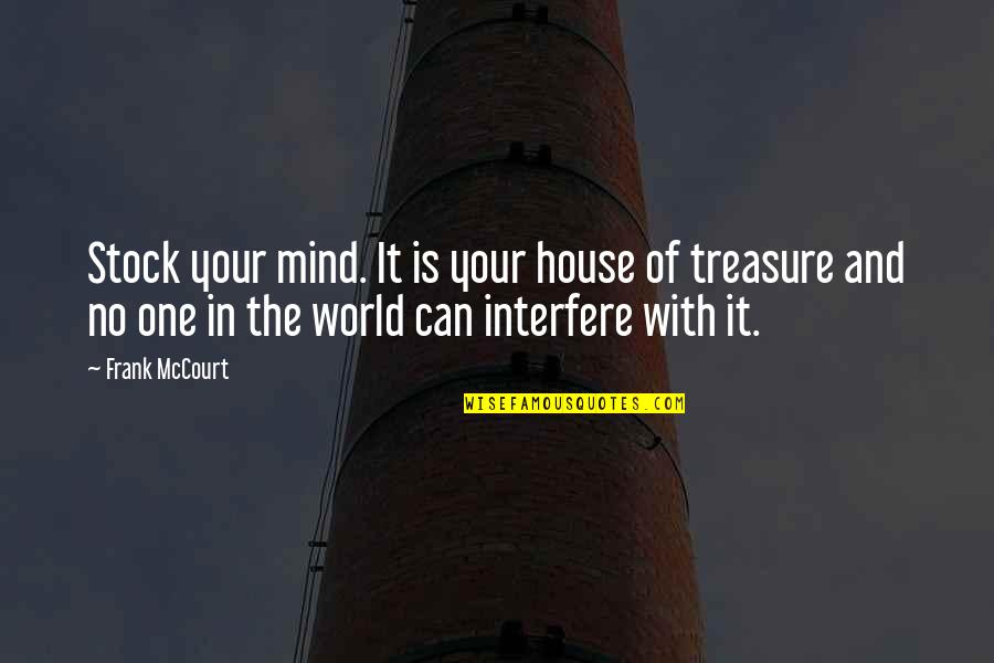 Mccourt Quotes By Frank McCourt: Stock your mind. It is your house of
