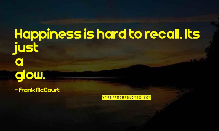 Mccourt Quotes By Frank McCourt: Happiness is hard to recall. Its just a