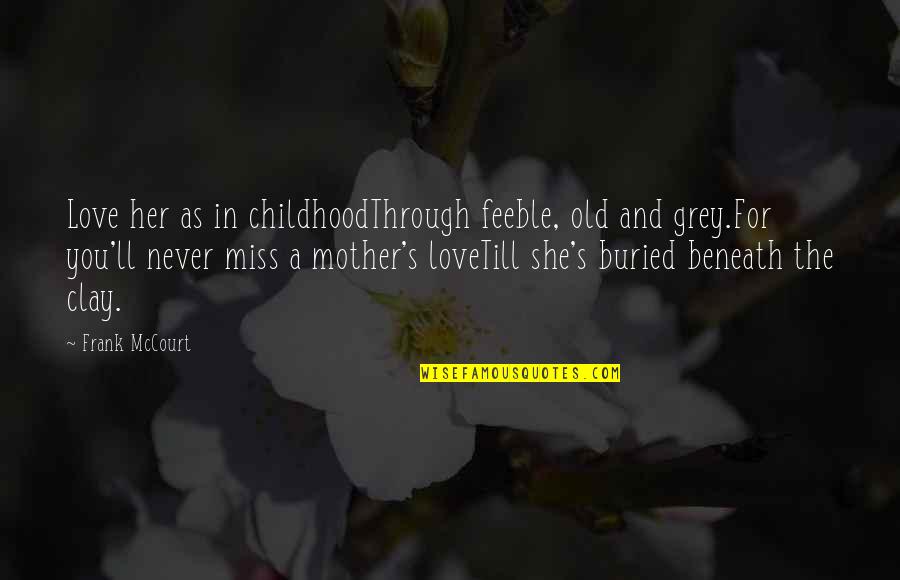 Mccourt Quotes By Frank McCourt: Love her as in childhoodThrough feeble, old and