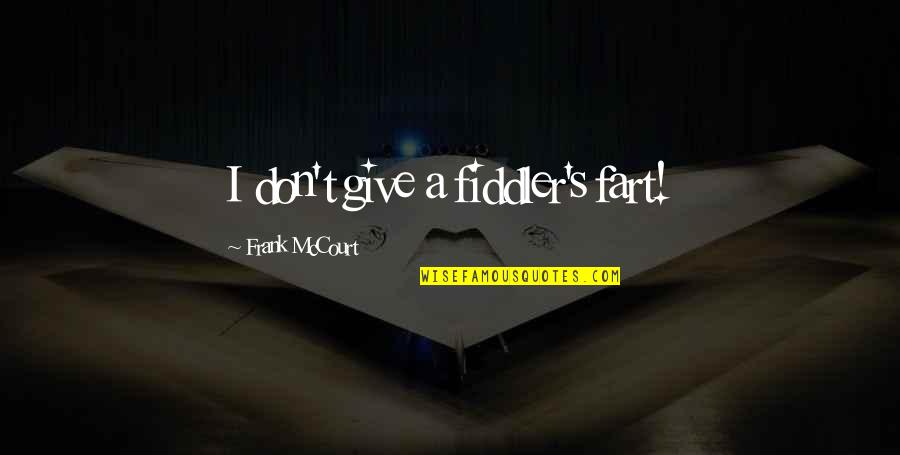 Mccourt Quotes By Frank McCourt: I don't give a fiddler's fart!