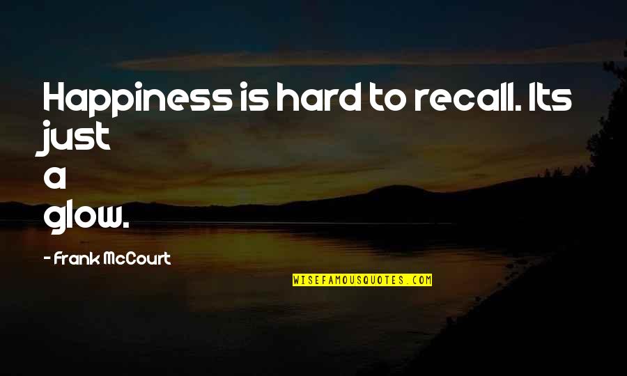 Mccourt's Quotes By Frank McCourt: Happiness is hard to recall. Its just a