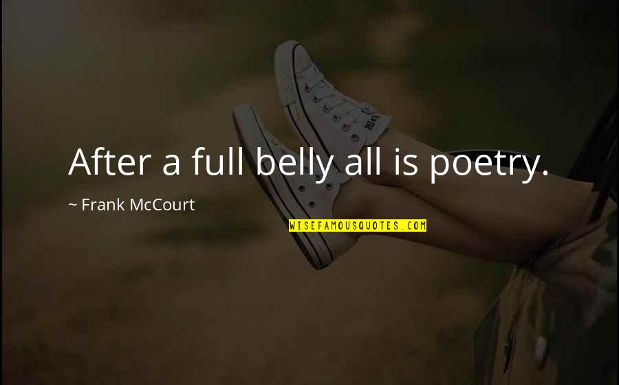 Mccourt's Quotes By Frank McCourt: After a full belly all is poetry.