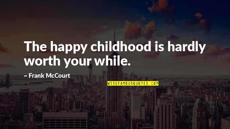 Mccourt's Quotes By Frank McCourt: The happy childhood is hardly worth your while.