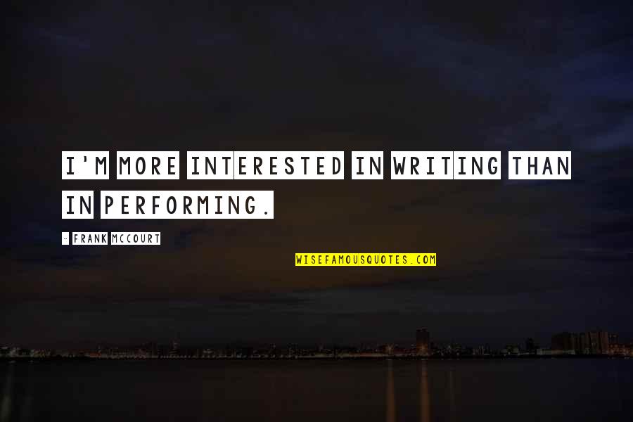 Mccourt's Quotes By Frank McCourt: I'm more interested in writing than in performing.